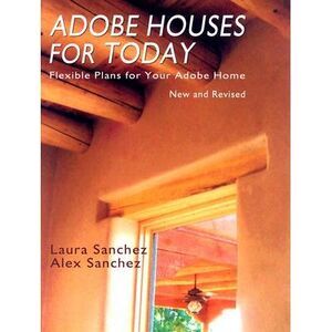 Adobe Houses for Today: Flexible Plans for Your Adobe Home -- Laura Sanchez